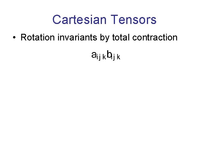 Cartesian Tensors • Rotation invariants by total contraction 