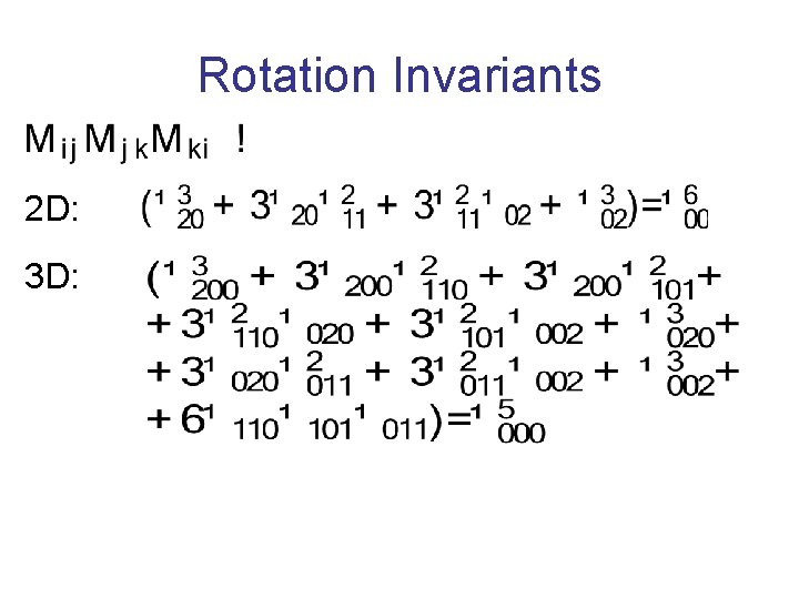 Rotation Invariants 2 D: 3 D: 