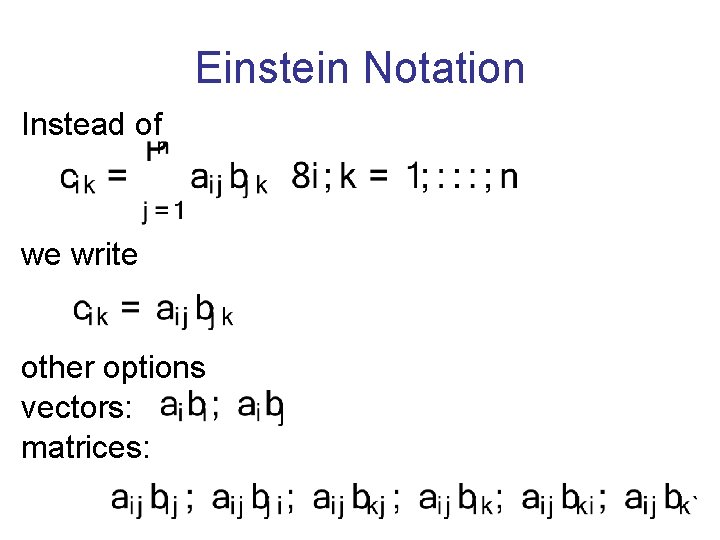Einstein Notation Instead of we write other options vectors: matrices: 