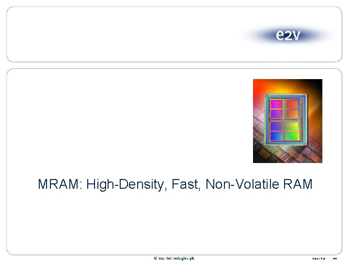 MRAM: High-Density, Fast, Non-Volatile RAM Date / Ref 44 