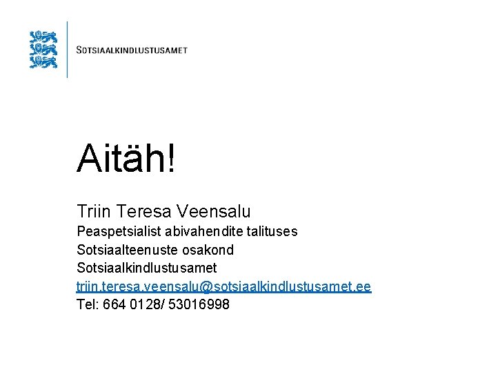 Aitäh! Triin Teresa Veensalu Peaspetsialist abivahendite talituses Sotsiaalteenuste osakond Sotsiaalkindlustusamet triin. teresa. veensalu@sotsiaalkindlustusamet. ee