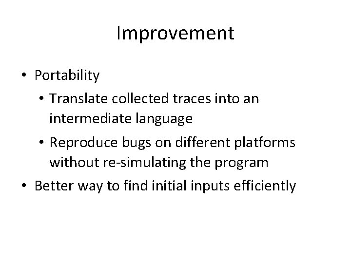 Improvement • Portability • Translate collected traces into an intermediate language • Reproduce bugs