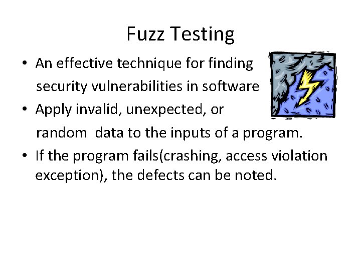 Fuzz Testing • An effective technique for finding security vulnerabilities in software • Apply