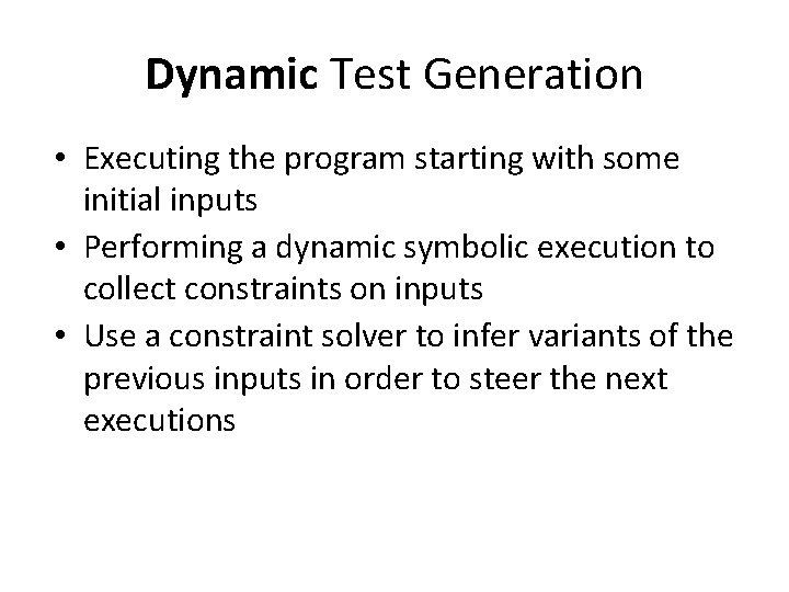 Dynamic Test Generation • Executing the program starting with some initial inputs • Performing