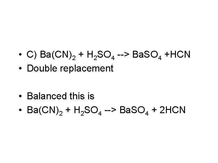  • C) Ba(CN)2 + H 2 SO 4 --> Ba. SO 4 +HCN