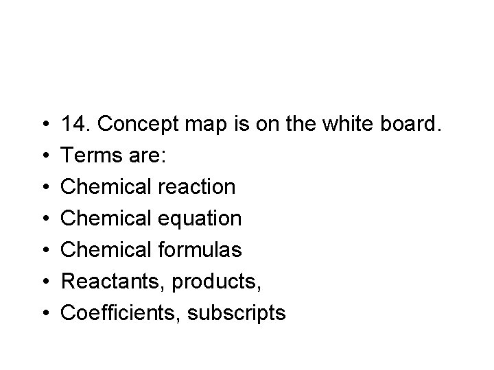  • • 14. Concept map is on the white board. Terms are: Chemical