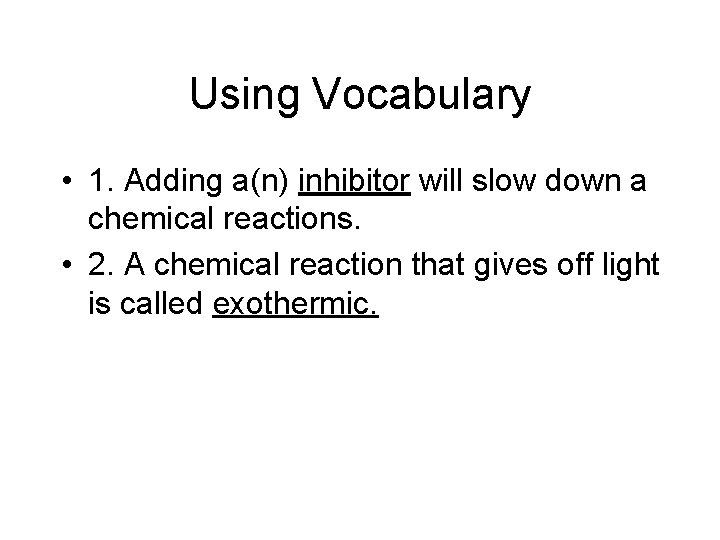 Using Vocabulary • 1. Adding a(n) inhibitor will slow down a chemical reactions. •