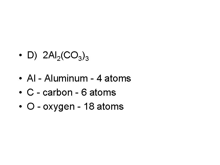  • D) 2 Al 2(CO 3)3 • Al - Aluminum - 4 atoms