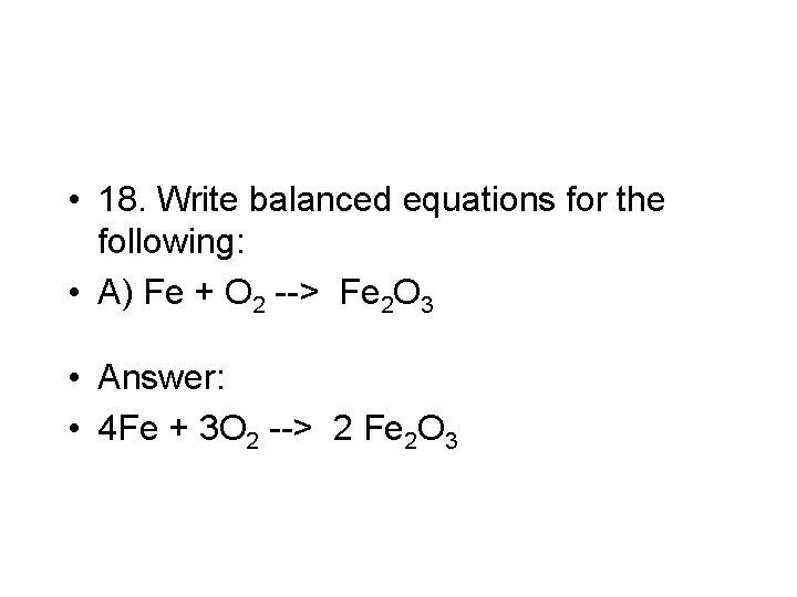  • 18. Write balanced equations for the following: • A) Fe + O