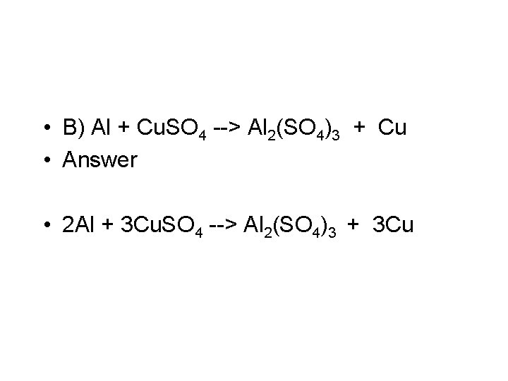  • B) Al + Cu. SO 4 --> Al 2(SO 4)3 + Cu