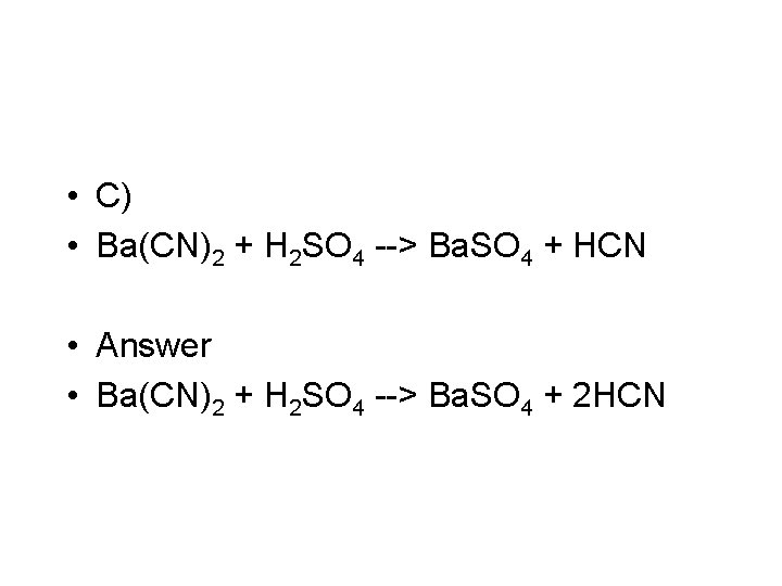  • C) • Ba(CN)2 + H 2 SO 4 --> Ba. SO 4