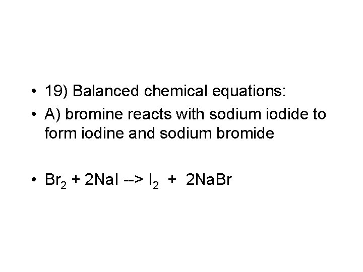  • 19) Balanced chemical equations: • A) bromine reacts with sodium iodide to