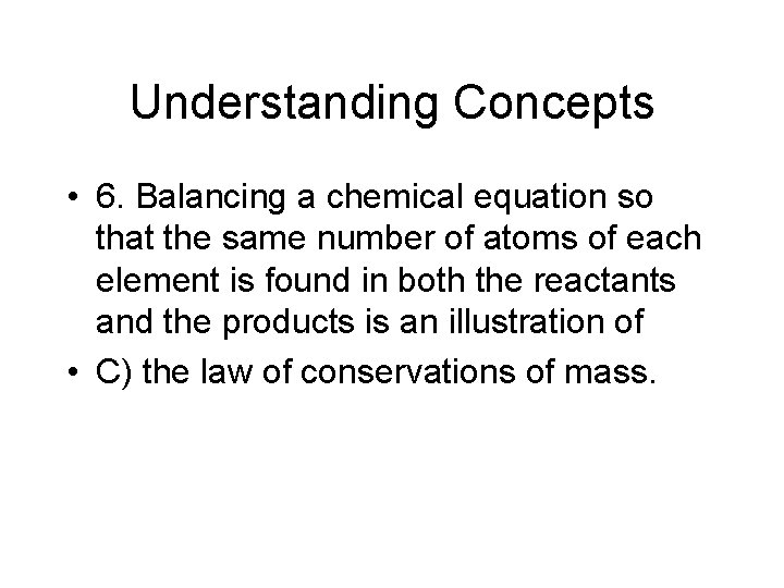 Understanding Concepts • 6. Balancing a chemical equation so that the same number of