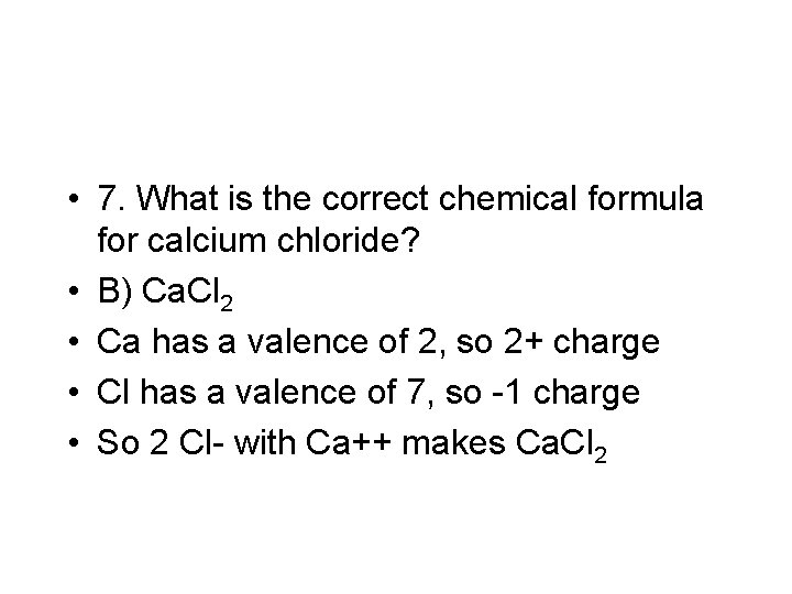  • 7. What is the correct chemical formula for calcium chloride? • B)