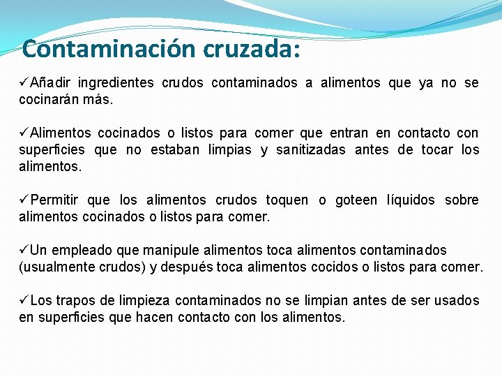 Contaminación cruzada: üAñadir ingredientes crudos contaminados a alimentos que ya no se cocinarán más. Contaminación cruzada: üAñadir ingredientes crudos contaminados a alimentos que ya no se cocinarán más.