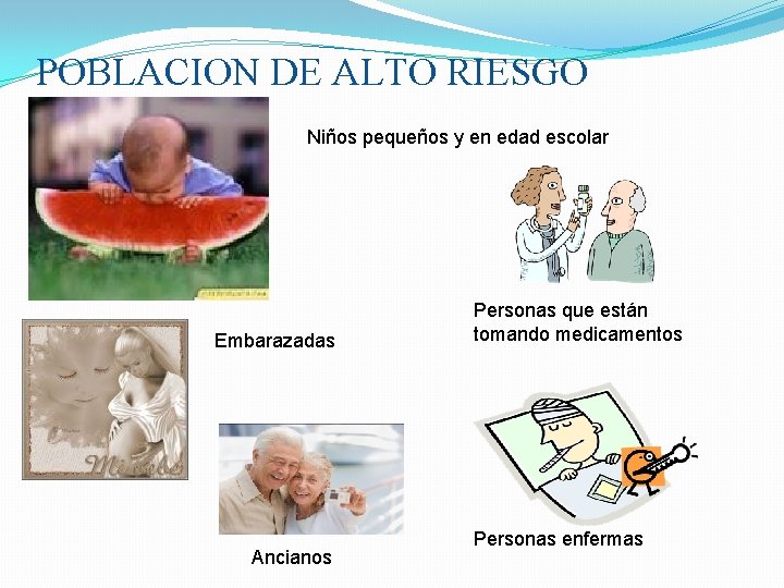 POBLACION DE ALTO RIESGO Niños pequeños y en edad escolar Embarazadas Ancianos Personas que POBLACION DE ALTO RIESGO Niños pequeños y en edad escolar Embarazadas Ancianos Personas que