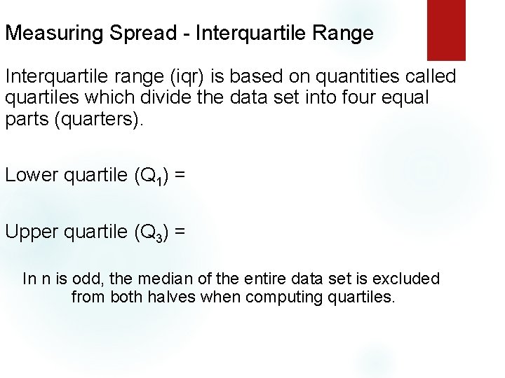 Measuring Spread - Interquartile Range Interquartile range (iqr) is based on quantities called quartiles