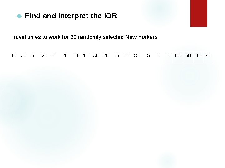  Find and Interpret the IQR Travel times to work for 20 randomly selected