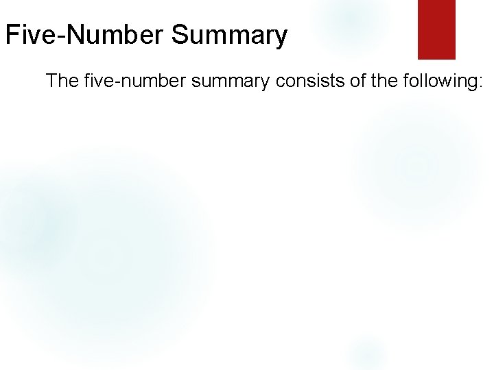 Five-Number Summary The five-number summary consists of the following: 