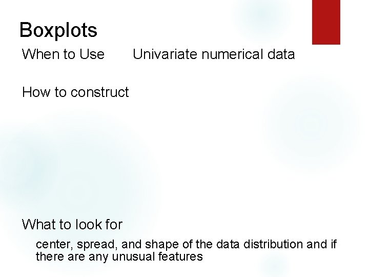 Boxplots When to Use Univariate numerical data How to construct What to look for