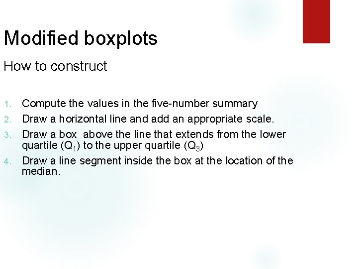 Modified boxplots How to construct Compute the values in the five-number summary 2. Draw