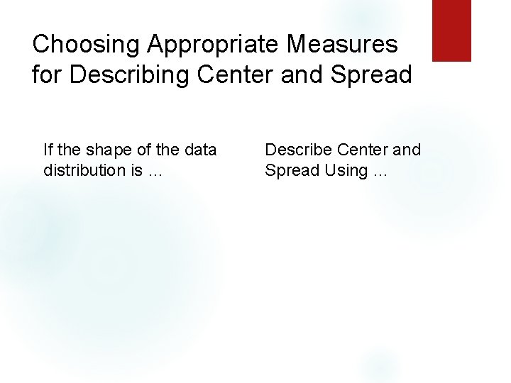 Choosing Appropriate Measures for Describing Center and Spread If the shape of the data