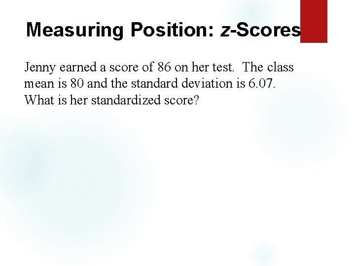 Measuring Position: z-Scores Jenny earned a score of 86 on her test. The class