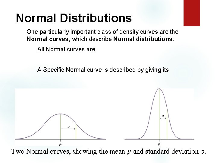 Normal Distributions One particularly important class of density curves are the Normal curves, which