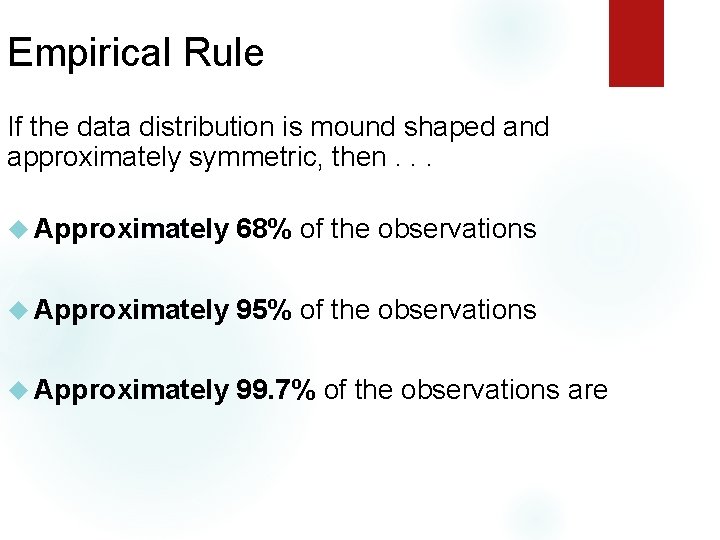 Empirical Rule If the data distribution is mound shaped and approximately symmetric, then. .