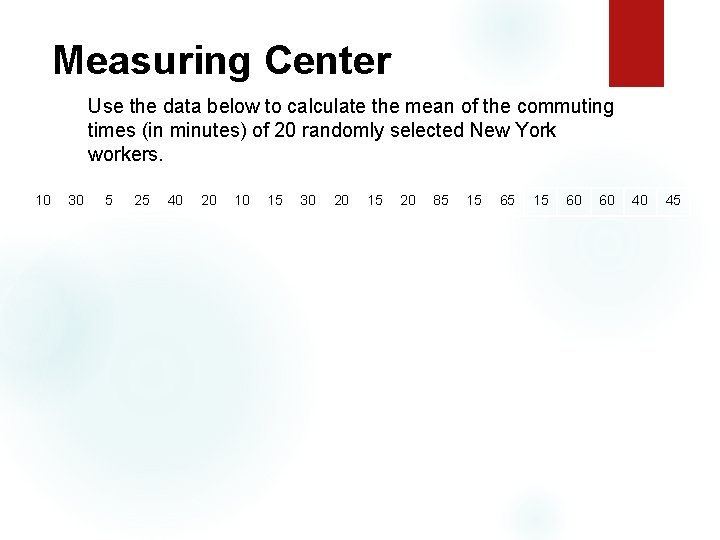 Measuring Center Use the data below to calculate the mean of the commuting times