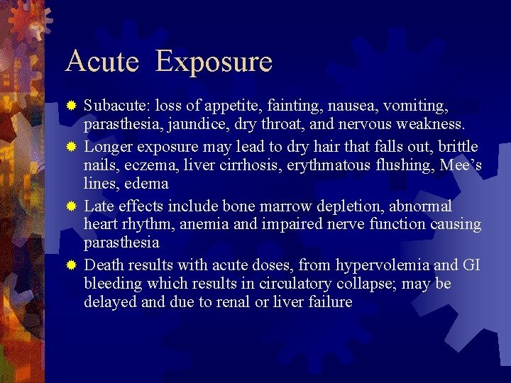 Acute Exposure Subacute: loss of appetite, fainting, nausea, vomiting, parasthesia, jaundice, dry throat, and