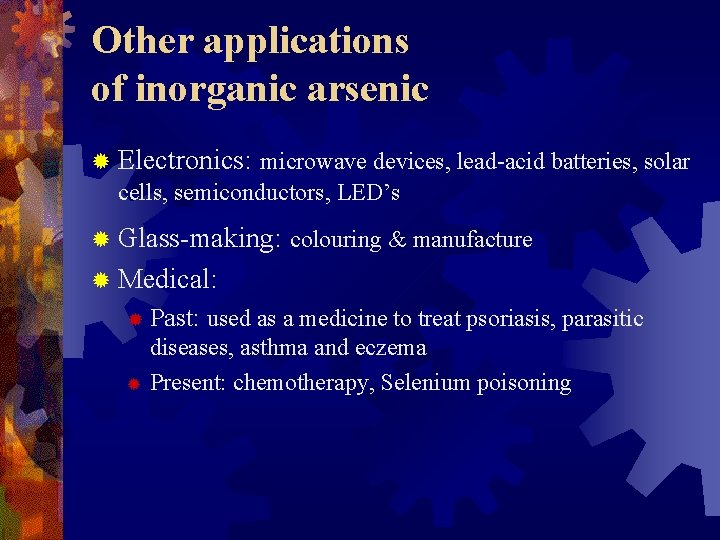 Other applications of inorganic arsenic ® Electronics: microwave devices, lead-acid batteries, solar cells, semiconductors,
