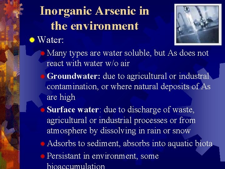 Inorganic Arsenic in the environment ® Water: ® Many types are water soluble, but