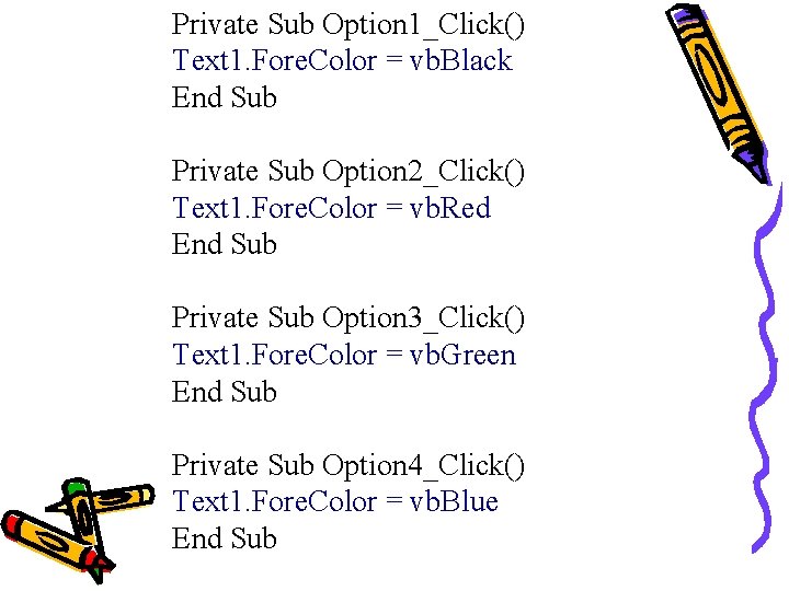 Private Sub Option 1_Click() Text 1. Fore. Color = vb. Black End Sub Private