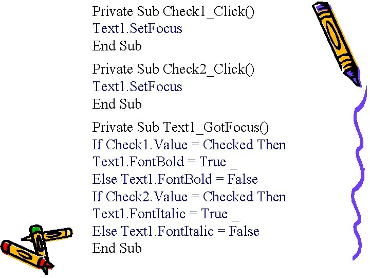 Private Sub Check 1_Click() Text 1. Set. Focus End Sub Private Sub Check 2_Click()