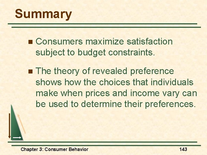 Summary n Consumers maximize satisfaction subject to budget constraints. n The theory of revealed