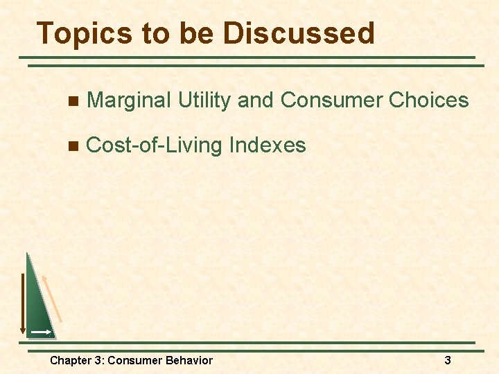 Topics to be Discussed n Marginal Utility and Consumer Choices n Cost-of-Living Indexes Chapter