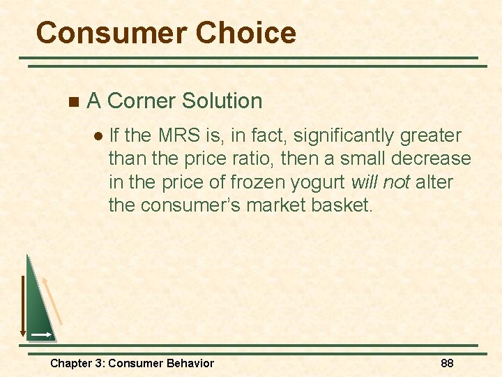 Consumer Choice n A Corner Solution l If the MRS is, in fact, significantly