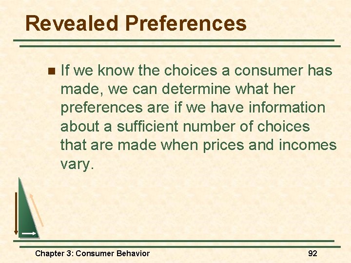 Revealed Preferences n If we know the choices a consumer has made, we can