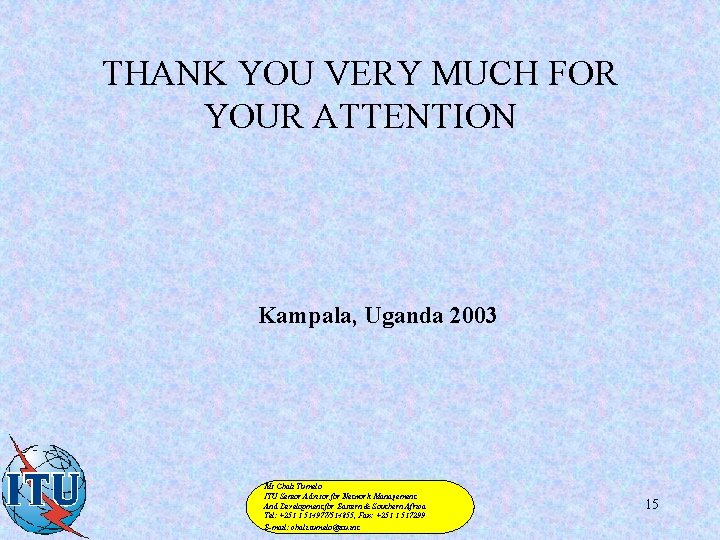 THANK YOU VERY MUCH FOR YOUR ATTENTION Kampala, Uganda 2003 Ms Chali Tumelo ITU