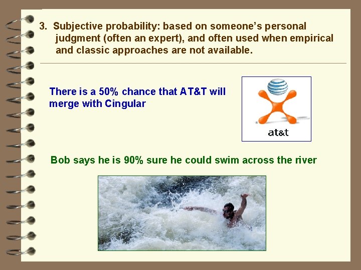 3. Subjective probability: based on someone’s personal judgment (often an expert), and often used