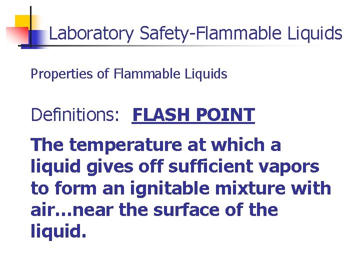 Laboratory Safety-Flammable Liquids Properties of Flammable Liquids Definitions: FLASH POINT The temperature at which