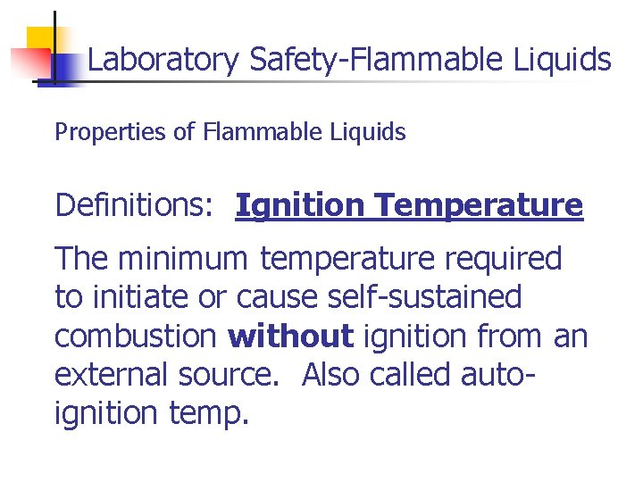 Laboratory Safety-Flammable Liquids Properties of Flammable Liquids Definitions: Ignition Temperature The minimum temperature required
