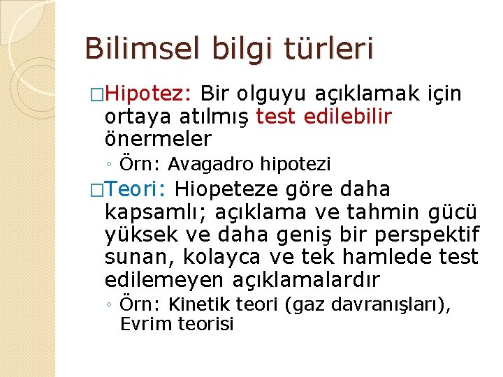 Bilimsel bilgi türleri �Hipotez: Bir olguyu açıklamak için ortaya atılmış test edilebilir önermeler ◦