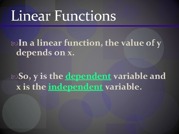 Linear Functions In a linear function, the value of y depends on x. So,