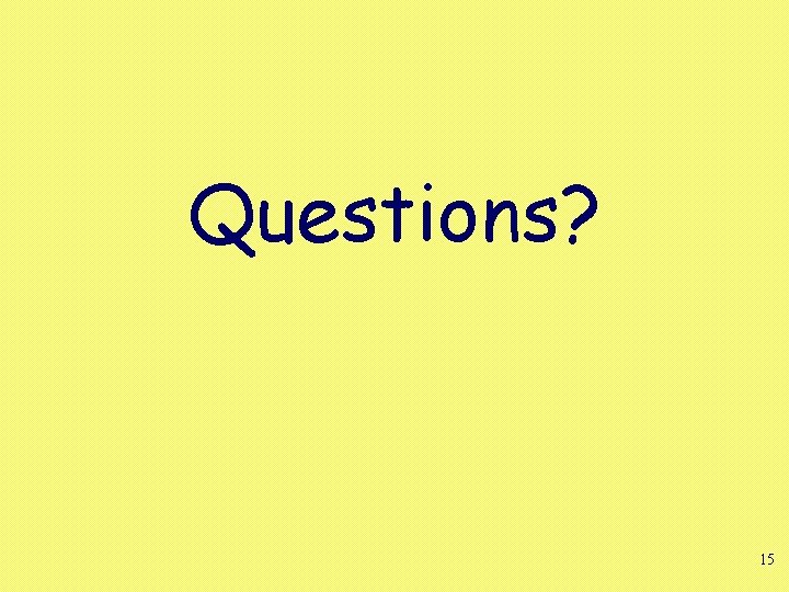 Questions? 15 