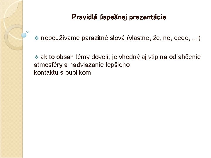 Pravidlá úspešnej prezentácie v nepoužívame parazitné slová (vlastne, že, no, eeee, …) ak to