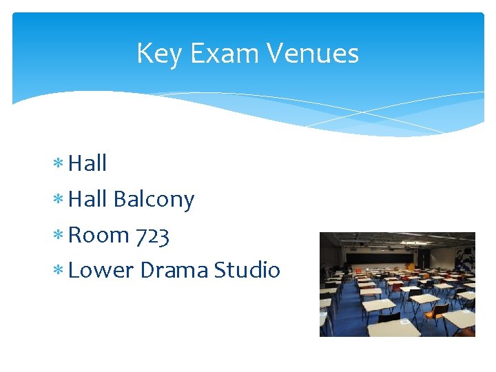 Key Exam Venues Hall Balcony Room 723 Lower Drama Studio 