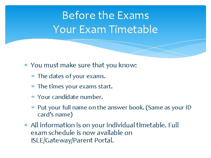 Before the Exams Your Exam Timetable You must make sure that you know: The