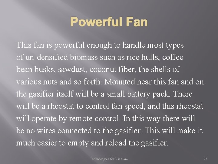 Powerful Fan This fan is powerful enough to handle most types of un-densified biomass